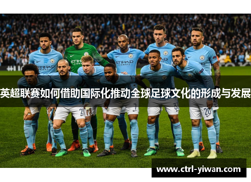 英超联赛如何借助国际化推动全球足球文化的形成与发展