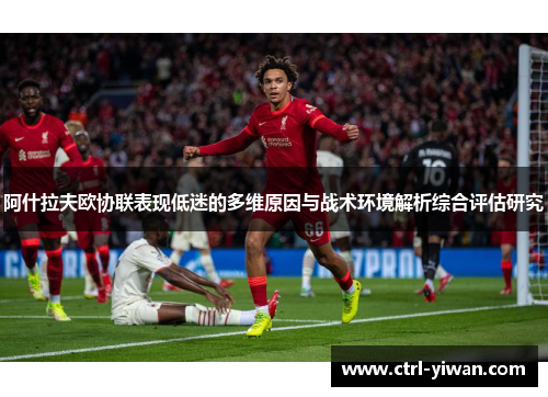 阿什拉夫欧协联表现低迷的多维原因与战术环境解析综合评估研究