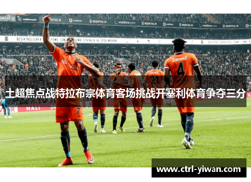 土超焦点战特拉布宗体育客场挑战开塞利体育争夺三分