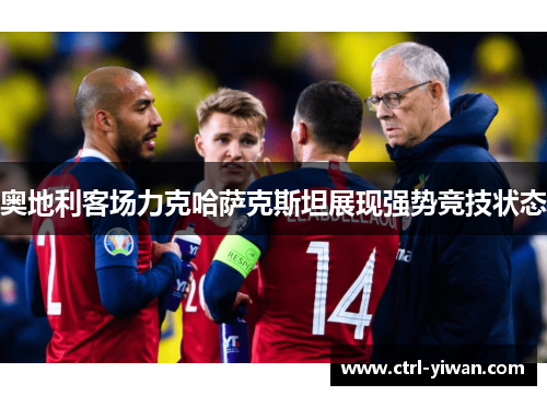 奥地利客场力克哈萨克斯坦展现强势竞技状态