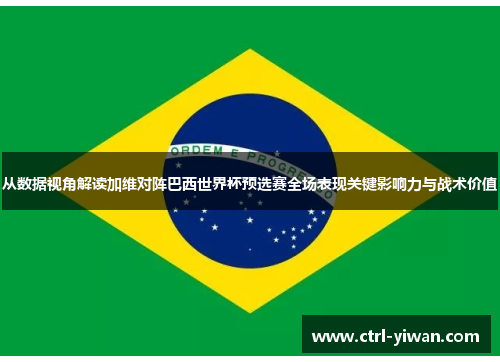 从数据视角解读加维对阵巴西世界杯预选赛全场表现关键影响力与战术价值